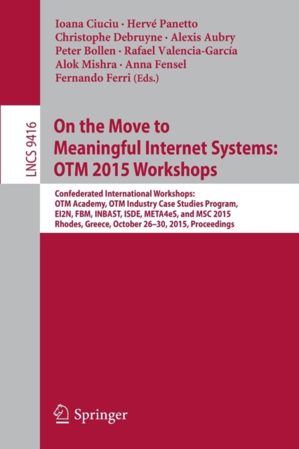 On the Move to Meaningful Internet Systems: OTM 2015 Workshops : Confederated International Workshops: OTM Academy, OTM Industry Case Studies Program, EI2N, FBM, INBAST, ISDE, META4eS, and MSC 2015,, Paperback / softback Book