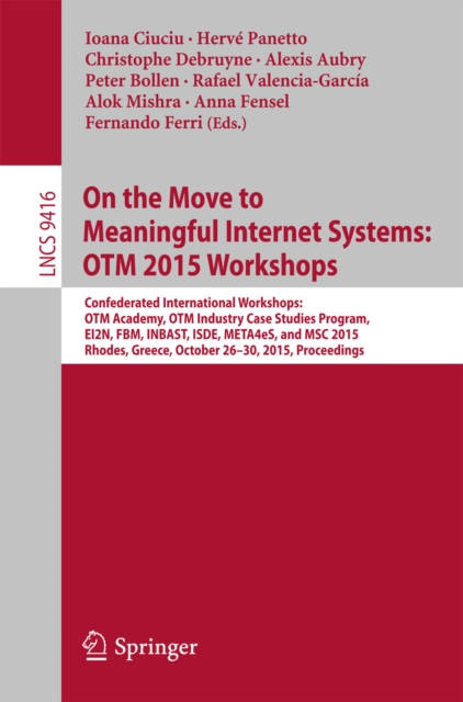 On the Move to Meaningful Internet Systems: OTM 2015 Workshops : Confederated International Workshops: OTM Academy, OTM Industry Case Studies Program, EI2N, FBM, INBAST, ISDE, META4eS, and MSC 2015,, PDF eBook