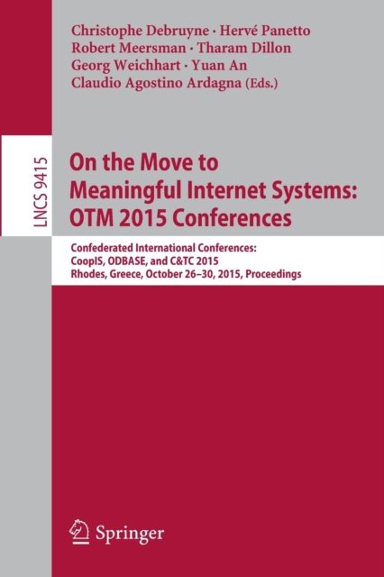 On the Move to Meaningful Internet Systems: OTM 2015 Conferences : Confederated International Conferences: CoopIS, ODBASE, and C&TC 2015, Rhodes, Greece, October 26-30, 2015. Proceedings, Paperback / softback Book