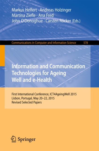 Information and Communication Technologies for Ageing Well and e-Health : First International Conference, ICT4AgeingWell 2015, Lisbon, Portugal, May 20-22, 2015. Revised Selected Papers, PDF eBook