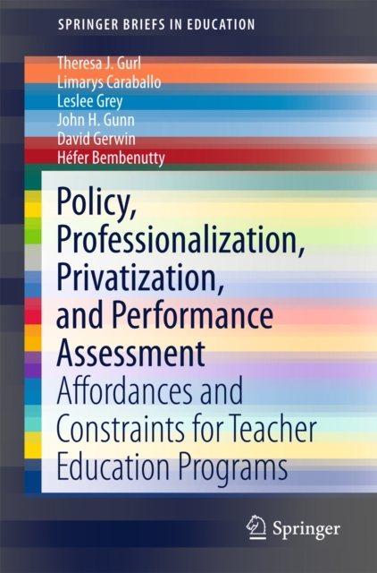 Policy, Professionalization, Privatization, and Performance Assessment : Affordances and Constraints for Teacher Education Programs, PDF eBook