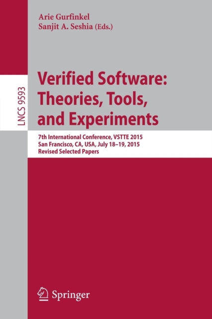 Verified Software: Theories, Tools, and Experiments : 7th International Conference, VSTTE 2015, San Francisco, CA, USA, July 18-19, 2015. Revised Selected Papers, Paperback / softback Book