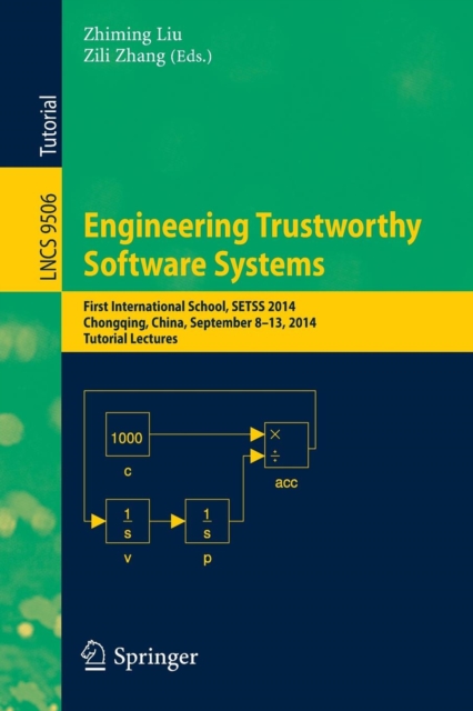 Engineering Trustworthy Software Systems : First International School, SETSS 2014, Chongqing, China, September 8-13, 2014. Tutorial Lectures, Paperback / softback Book