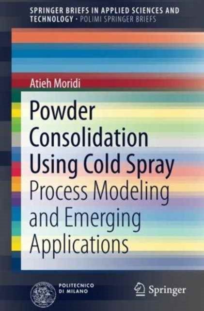 Powder Consolidation Using Cold Spray : Process Modeling and Emerging Applications, Paperback / softback Book