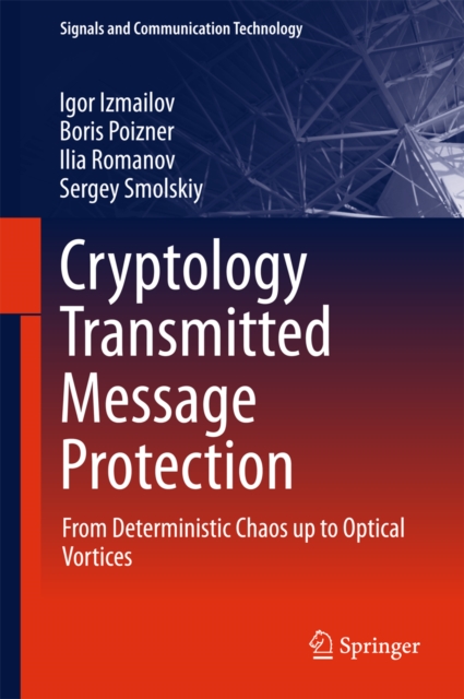 Cryptology Transmitted Message Protection : From Deterministic Chaos up to Optical Vortices, PDF eBook