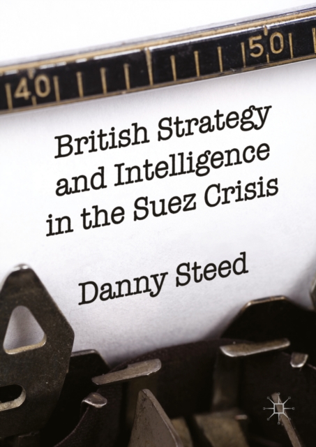 British Strategy and Intelligence in the Suez Crisis, PDF eBook