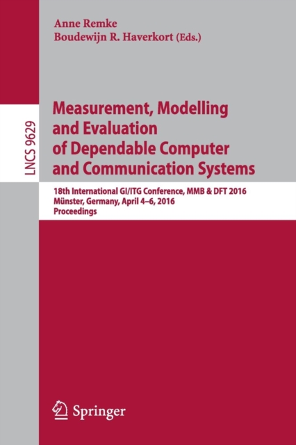 Measurement, Modelling and Evaluation of Dependable Computer and Communication Systems : 18th International GI/ITG Conference, MMB & DFT 2016, Munster, Germany, April 4-6, 2016, Proceedings, Paperback / softback Book