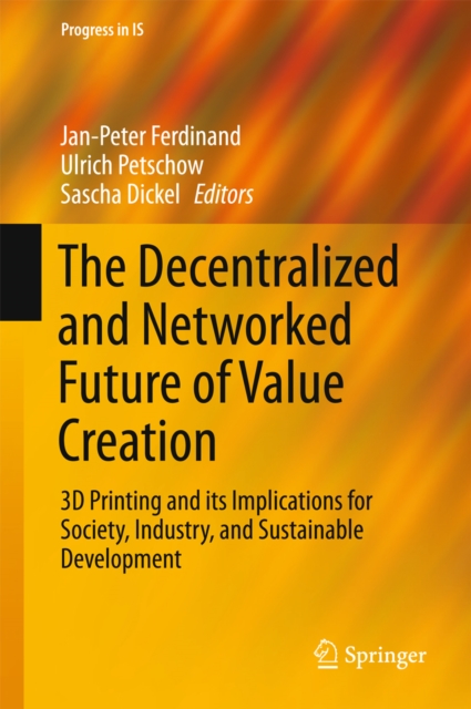 The Decentralized and Networked Future of Value Creation : 3D Printing and its Implications for Society, Industry, and Sustainable Development, PDF eBook