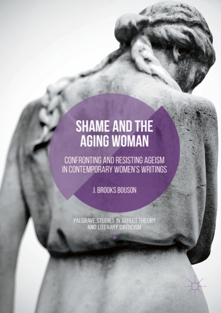 Shame and the Aging Woman : Confronting and Resisting Ageism in Contemporary Women's Writings, PDF eBook