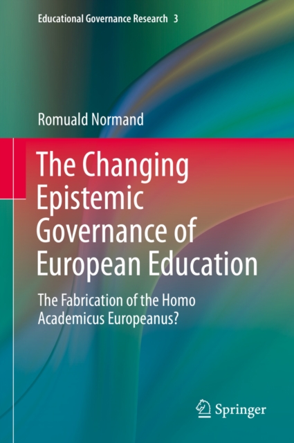 The Changing Epistemic Governance of European Education : The Fabrication of the Homo Academicus Europeanus?, PDF eBook