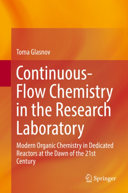 Continuous-Flow Chemistry in the Research Laboratory : Modern Organic Chemistry in Dedicated Reactors at the Dawn of the 21st Century, PDF eBook