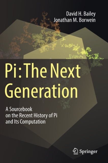 Pi: The Next Generation : A Sourcebook on the Recent History of Pi and Its Computation, Hardback Book