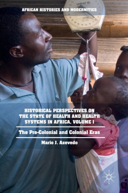 Historical Perspectives on the State of Health and Health Systems in Africa, Volume I : The Pre-Colonial and Colonial Eras, Hardback Book