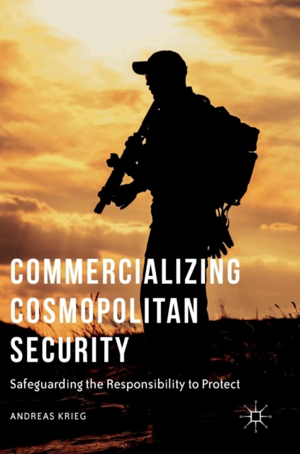 Commercializing Cosmopolitan Security : Safeguarding the Responsibility to Protect, Hardback Book