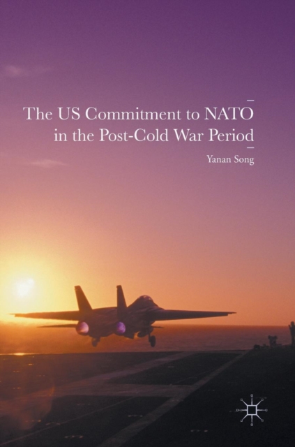The US Commitment to NATO in the Post-Cold War Period, Hardback Book