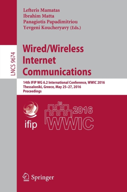 Wired/Wireless Internet Communications : 14th IFIP WG 6.2 International Conference, WWIC 2016, Thessaloniki, Greece, May 25-27, 2016, Proceedings, Paperback / softback Book
