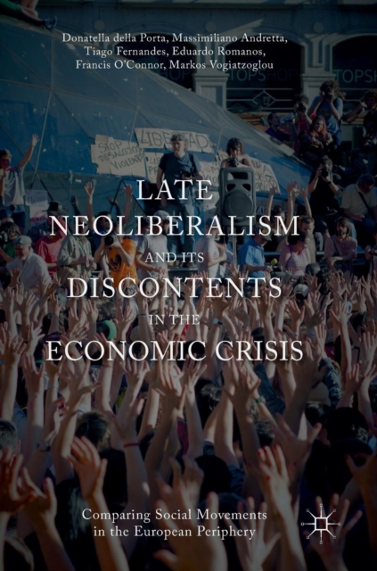 Late Neoliberalism and its Discontents in the Economic Crisis : Comparing Social Movements in the European Periphery, Hardback Book