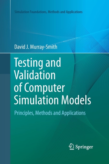 Testing and Validation of Computer Simulation Models : Principles, Methods and Applications, Paperback / softback Book