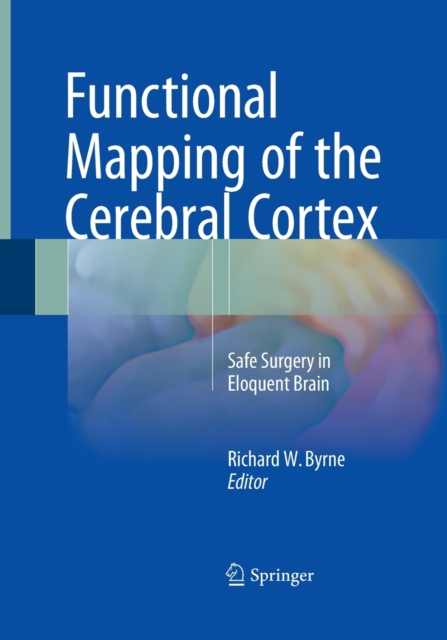 Functional Mapping of the Cerebral Cortex : Safe Surgery in Eloquent Brain, Paperback / softback Book