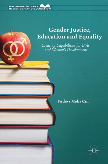 Gender Justice, Education and Equality : Creating Capabilities for Girls' and Women's Development, Hardback Book