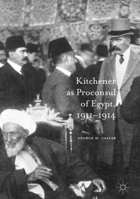 Kitchener as Proconsul of Egypt, 1911-1914, PDF eBook