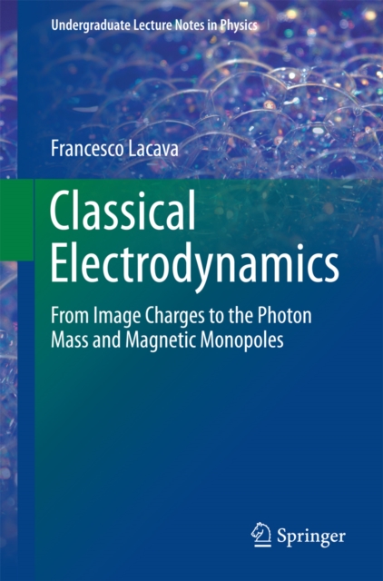 Classical Electrodynamics : From Image Charges to the Photon Mass and Magnetic Monopoles, PDF eBook