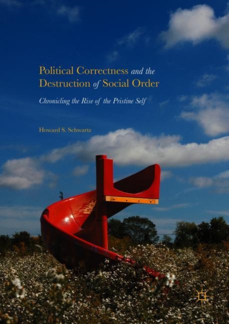 Political Correctness and the Destruction of Social Order : Chronicling the Rise of the Pristine Self, PDF eBook