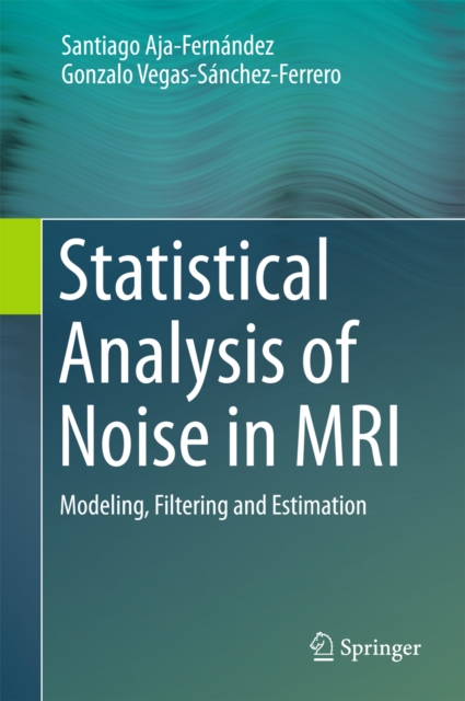 Statistical Analysis of Noise in MRI : Modeling, Filtering and Estimation, PDF eBook