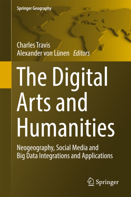 The Digital Arts and Humanities : Neogeography, Social Media and Big Data Integrations and Applications, PDF eBook