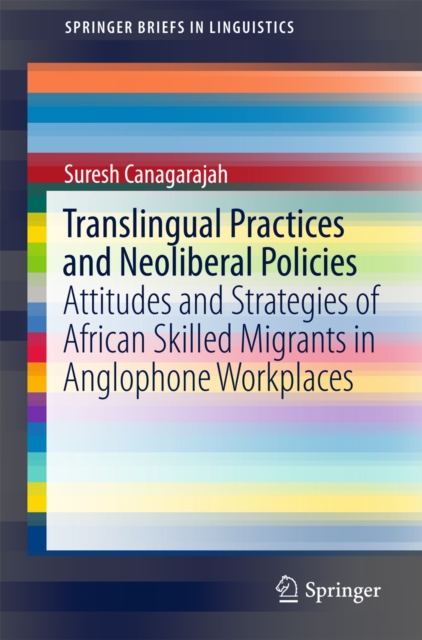 Translingual Practices and Neoliberal Policies : Attitudes and Strategies of African Skilled Migrants in Anglophone Workplaces, EPUB eBook