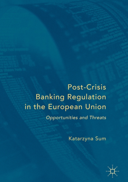 Post-Crisis Banking Regulation in the European Union : Opportunities and Threats, PDF eBook