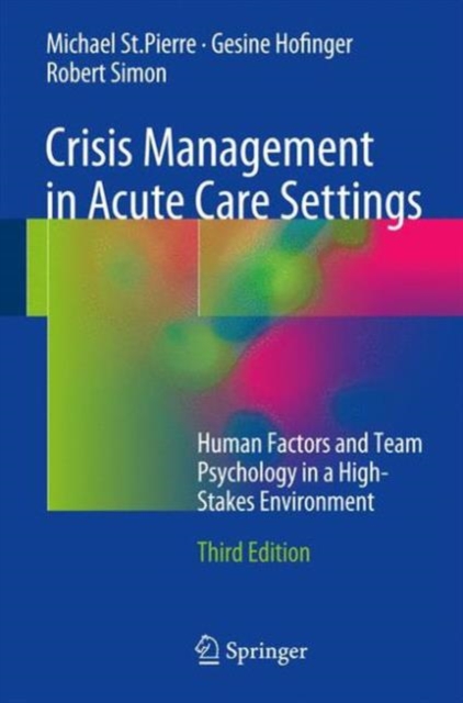 Crisis Management in Acute Care Settings : Human Factors and Team Psychology in a High-Stakes Environment, Hardback Book