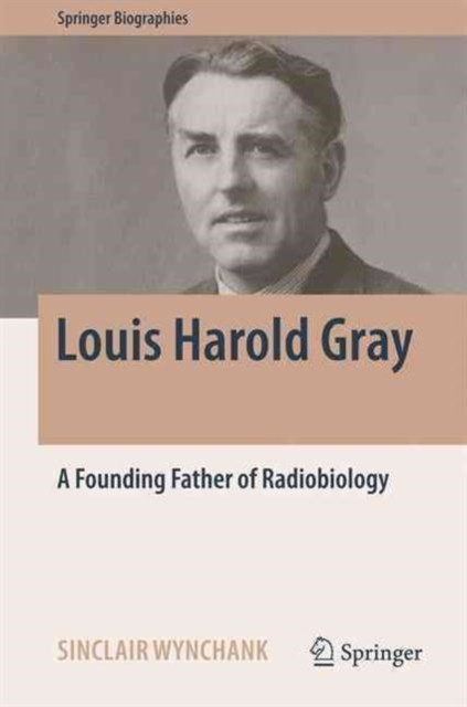 Louis Harold Gray : A Founding Father of Radiobiology, Hardback Book