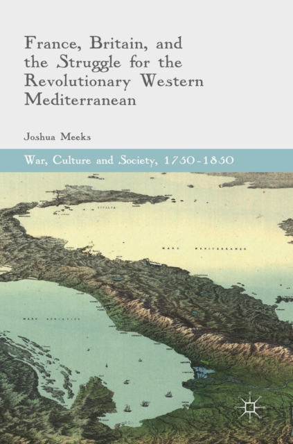 France, Britain, and the Struggle for the Revolutionary Western Mediterranean, Hardback Book