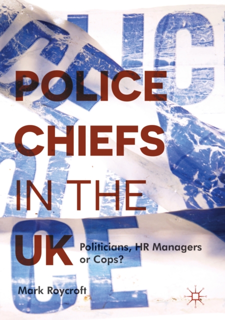 Police Chiefs in the UK : Politicians, HR Managers or Cops?, EPUB eBook
