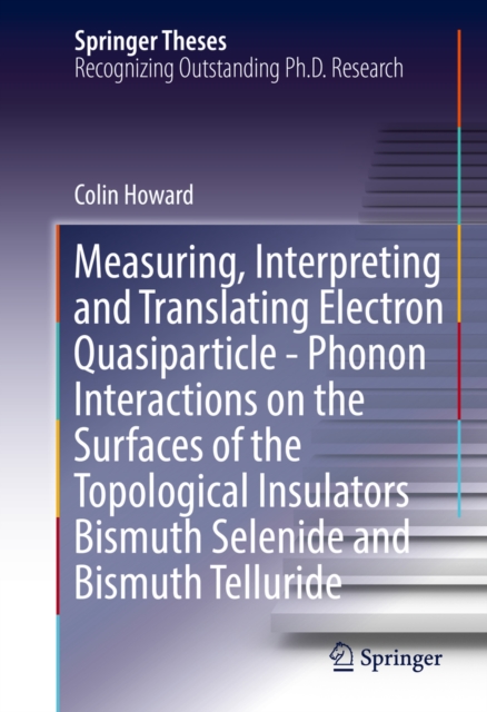Measuring, Interpreting and Translating Electron Quasiparticle - Phonon Interactions on the Surfaces of the Topological Insulators Bismuth Selenide and Bismuth Telluride, PDF eBook