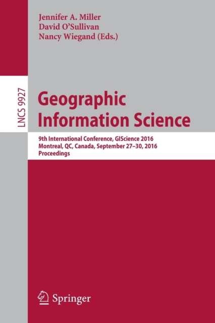 Geographic Information Science : 9th International Conference, GIScience 2016, Montreal, QC, Canada, September 27-30, 2016, Proceedings, Paperback / softback Book