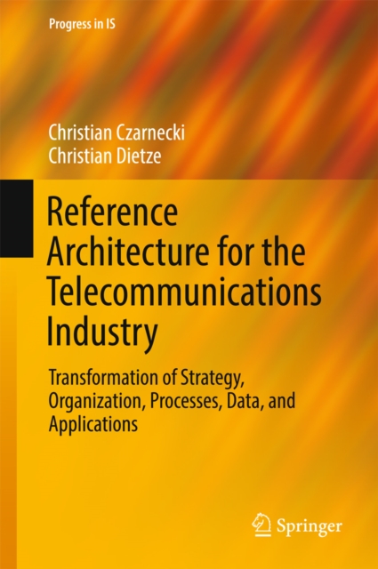 Reference Architecture for the Telecommunications Industry : Transformation of Strategy, Organization, Processes, Data, and Applications, EPUB eBook