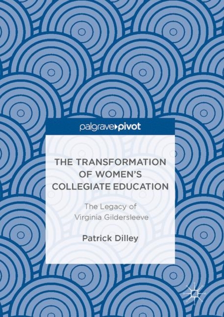 The Transformation of Women's Collegiate Education : The Legacy of Virginia Gildersleeve, EPUB eBook