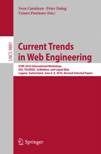 Current Trends in Web Engineering : ICWE 2016 International Workshops, DUI, TELERISE, SoWeMine, and Liquid Web, Lugano, Switzerland, June 6-9, 2016. Revised Selected Papers, PDF eBook