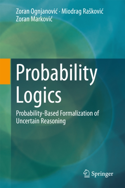 Probability Logics : Probability-Based Formalization of Uncertain Reasoning, PDF eBook