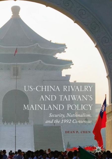 US-China Rivalry and Taiwan's Mainland Policy : Security, Nationalism, and the 1992 Consensus, EPUB eBook