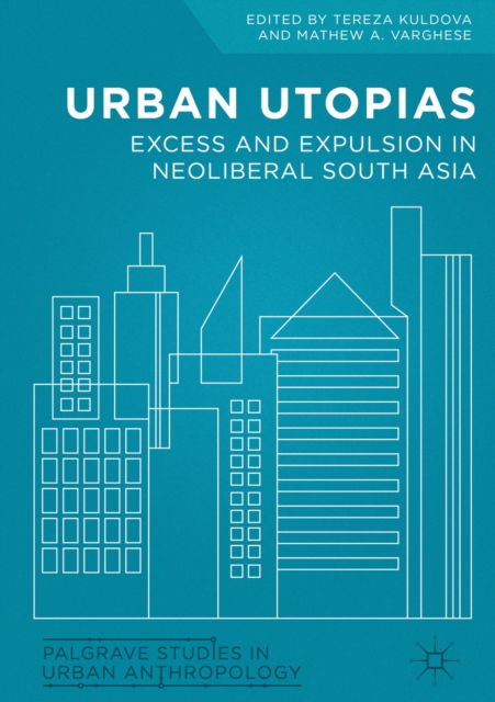Urban Utopias : Excess and Expulsion in Neoliberal South Asia, EPUB eBook
