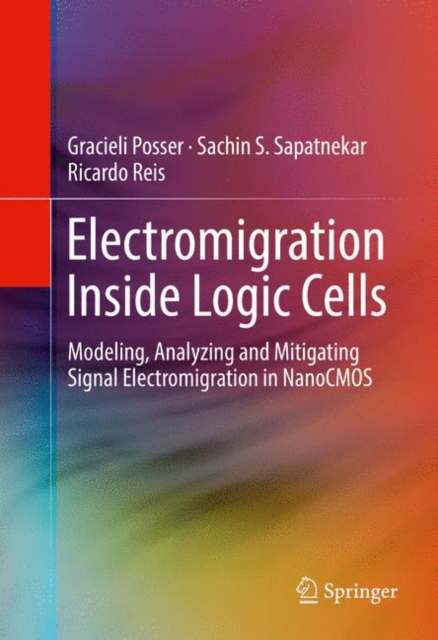 Electromigration Inside Logic Cells : Modeling, Analyzing and Mitigating Signal Electromigration in NanoCMOS, EPUB eBook