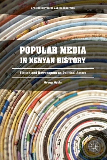 Popular Media in Kenyan History : Fiction and Newspapers as Political Actors, EPUB eBook