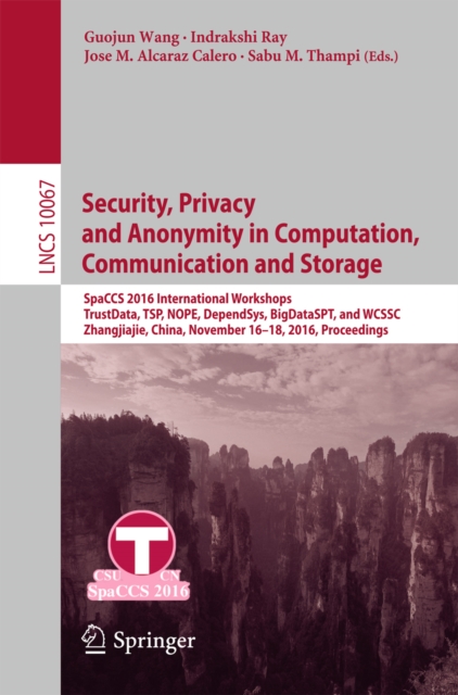 Security, Privacy and Anonymity in Computation, Communication and Storage : SpaCCS 2016 International Workshops, TrustData, TSP, NOPE, DependSys, BigDataSPT, and WCSSC, Zhangjiajie, China, November 16, PDF eBook