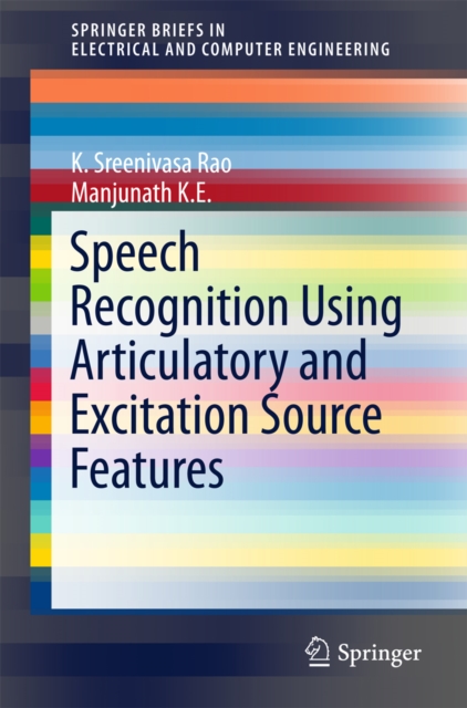 Speech Recognition Using Articulatory and Excitation Source Features, EPUB eBook