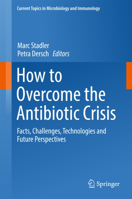 How to Overcome the Antibiotic Crisis : Facts, Challenges, Technologies and Future Perspectives, PDF eBook