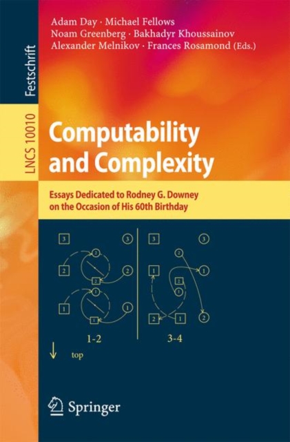 Computability and Complexity : Essays Dedicated to Rodney G. Downey on the Occasion of His 60th Birthday, Paperback / softback Book