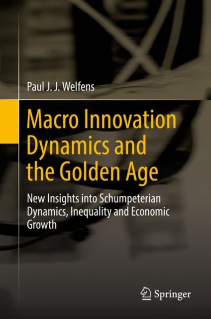 Macro Innovation Dynamics and the Golden Age : New Insights into Schumpeterian Dynamics, Inequality and Economic Growth, EPUB eBook